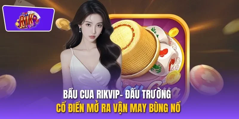 Bầu Cua RIKVIP- Đấu Trường Cổ Điển Mở Ra Vận May Bùng Nổ