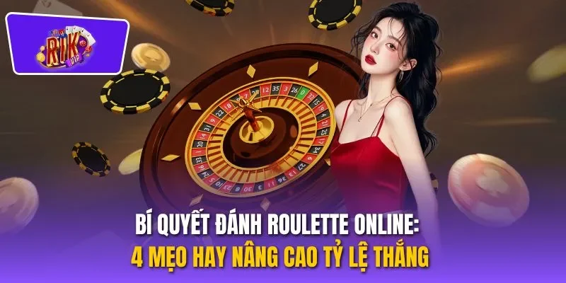 Bí Quyết Đánh Roulette Online: 4 Mẹo Hay Nâng Cao Tỷ Lệ Thắng