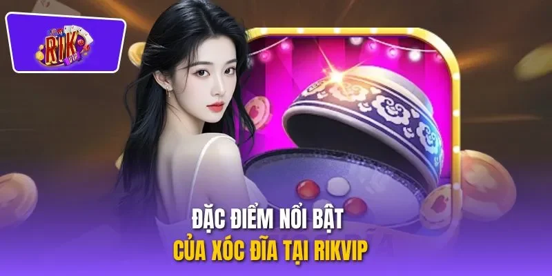 Đặc điểm nổi bật của xóc đĩa tại RIKVIP
