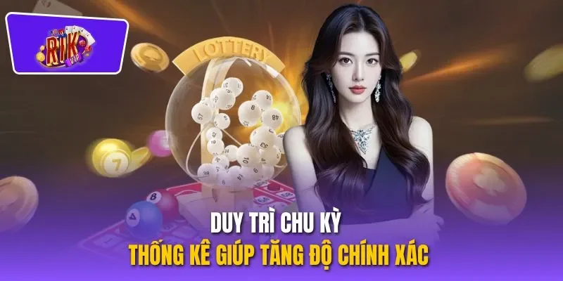 Duy trì chu kỳ thống kê giúp tăng độ chính xác