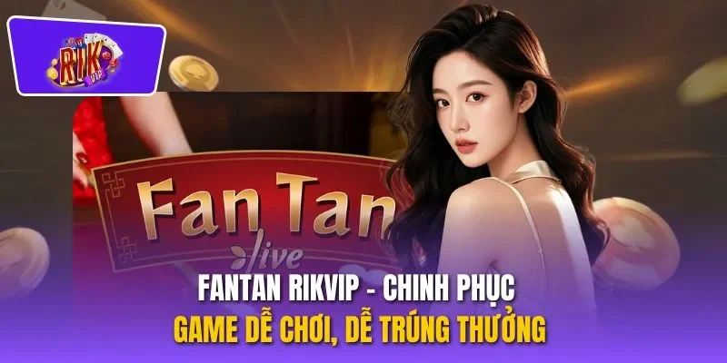Fantan RIKVIP - Chinh Phục Game Dễ Chơi, Dễ Trúng Thưởng