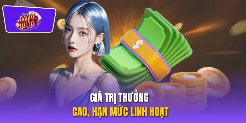 Giá trị thưởng cao, hạn mức linh hoạt