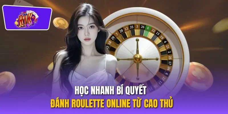 Học nhanh bí quyết đánh roulette online từ cao thủ