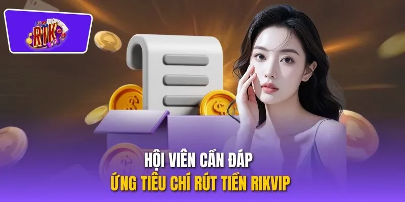 Hội viên cần đáp ứng tiêu chí rút tiền RIKVIP