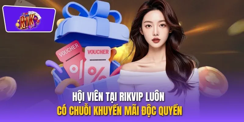 Hội viên tại RIKVIP luôn có chuỗi khuyến mãi độc quyền
