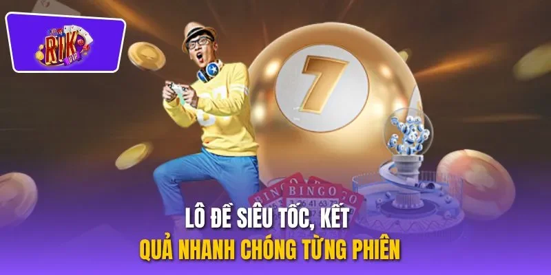 Lô đề siêu tốc, kết quả nhanh chóng từng phiên