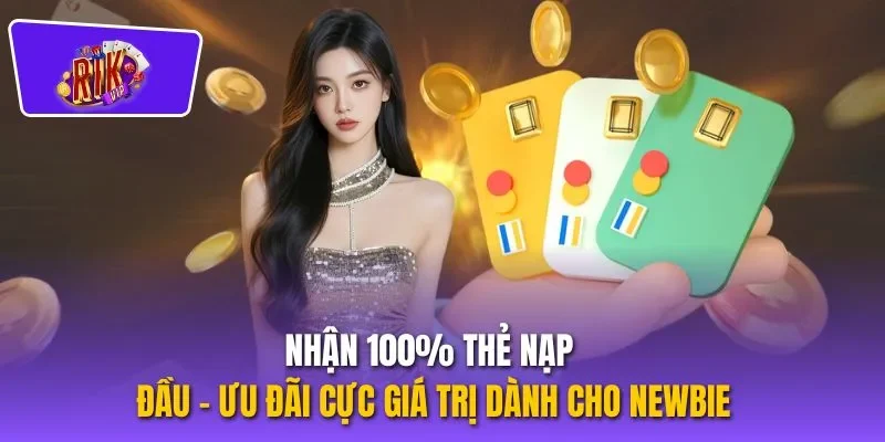 Nhận 100% Thẻ Nạp Đầu – Ưu Đãi Cực Giá Trị Dành Cho Newbie