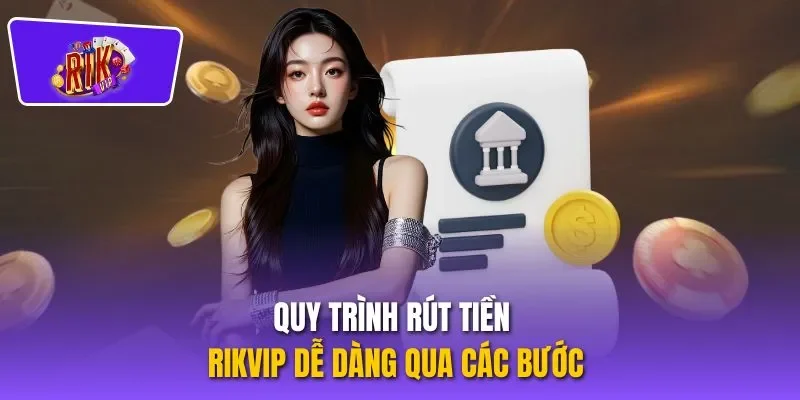 Quy trình rút tiền RIKVIP dễ dàng qua các bước