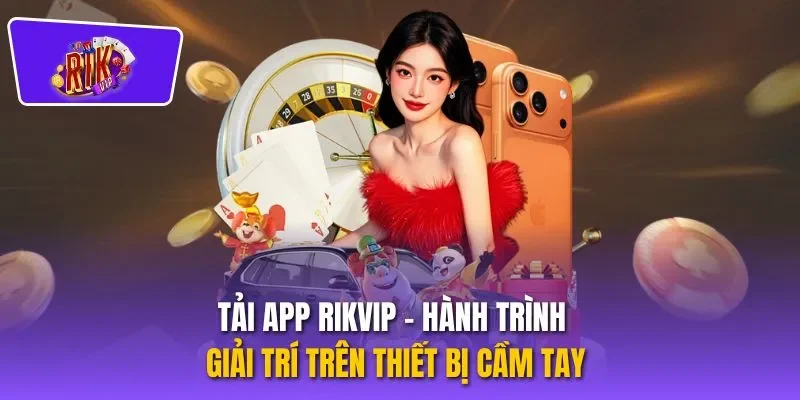 Tải App RIKVIP - Hành Trình Giải Trí Trên Thiết Bị Cầm Tay
