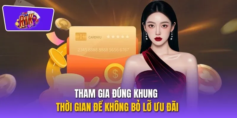 Tham gia đúng khung thời gian để không bỏ lỡ ưu đãi