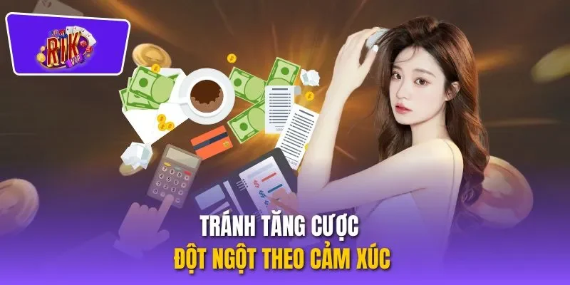 Tránh tăng cược đột ngột theo cảm xúc