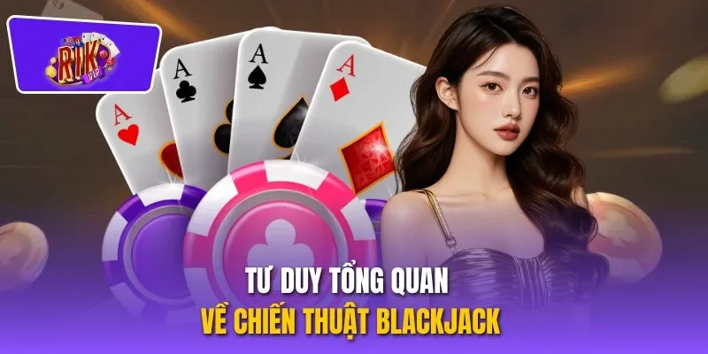 Tư duy tổng quan về chiến thuật blackjack