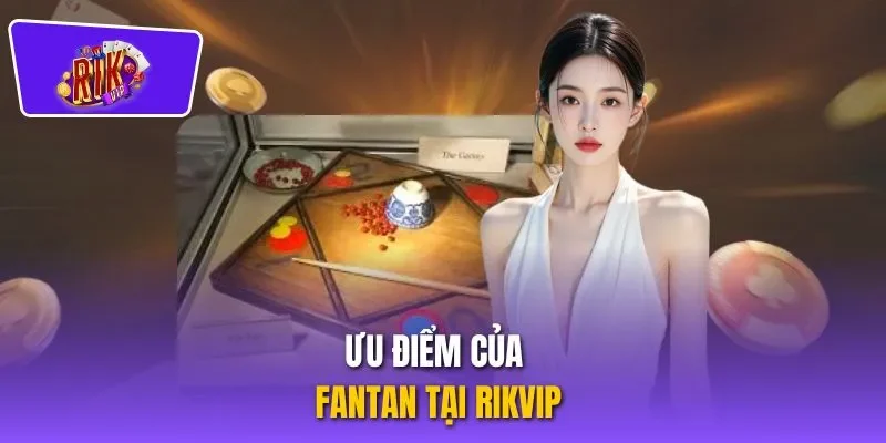 Ưu điểm của Fantan tại RIKVIP