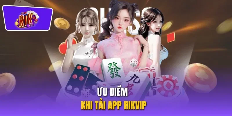 Ưu điểm khi tải app RIKVIP 