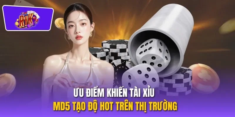 Ưu điểm khiến tài xỉu MD5 tạo độ HOT trên thị trường